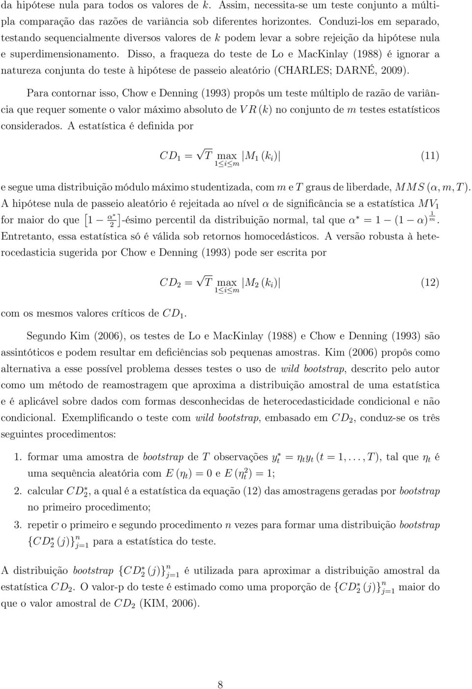 Disso, a fraqueza do teste de Lo e MacKinlay (1988) é ignorar a natureza conjunta do teste à hipótese de passeio aleatório (CHARLES; DARNÉ, 2009).