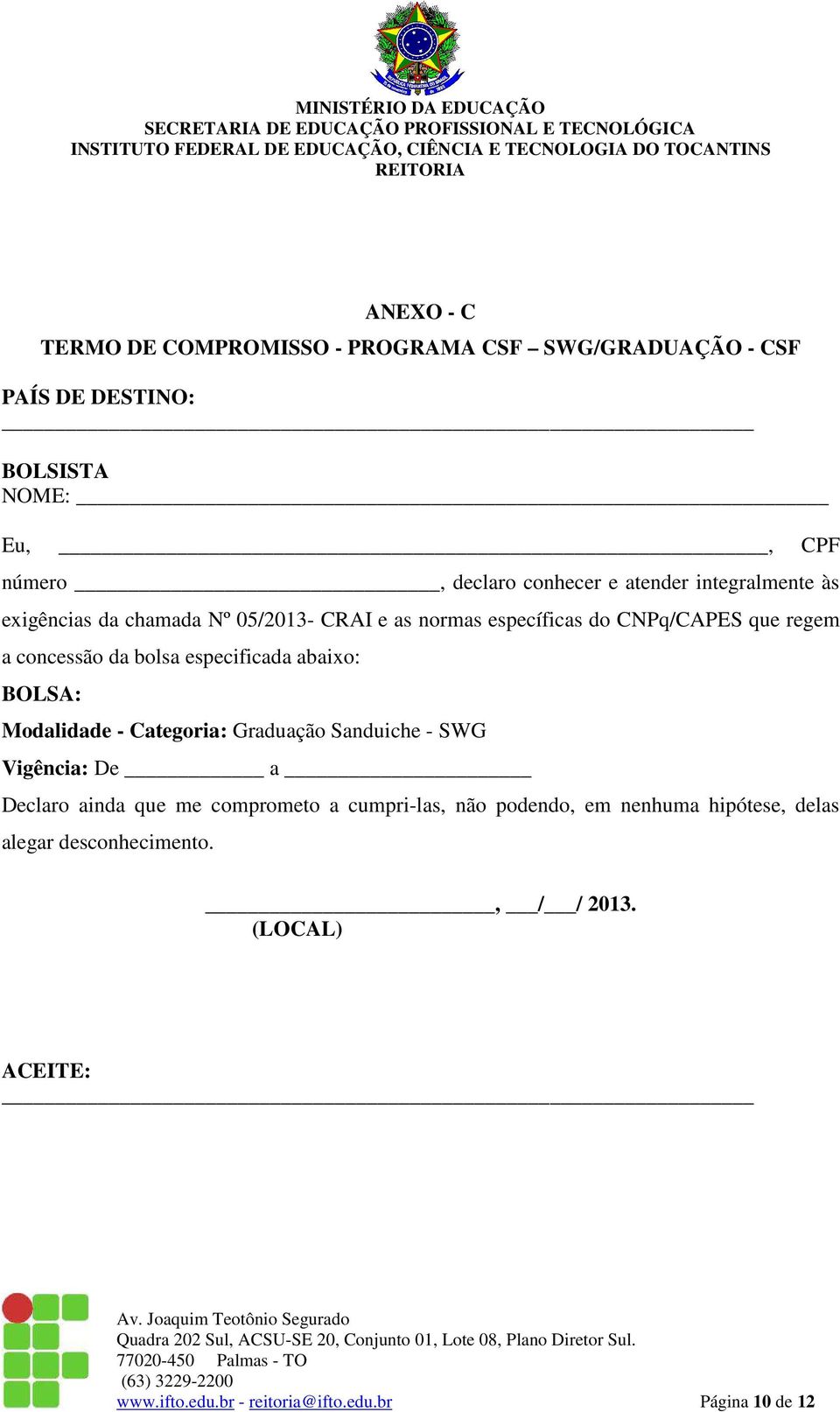 especificada abaixo: BOLSA: Modalidade - Categoria: Graduação Sanduiche - SWG Vigência: De a Declaro ainda que me comprometo a