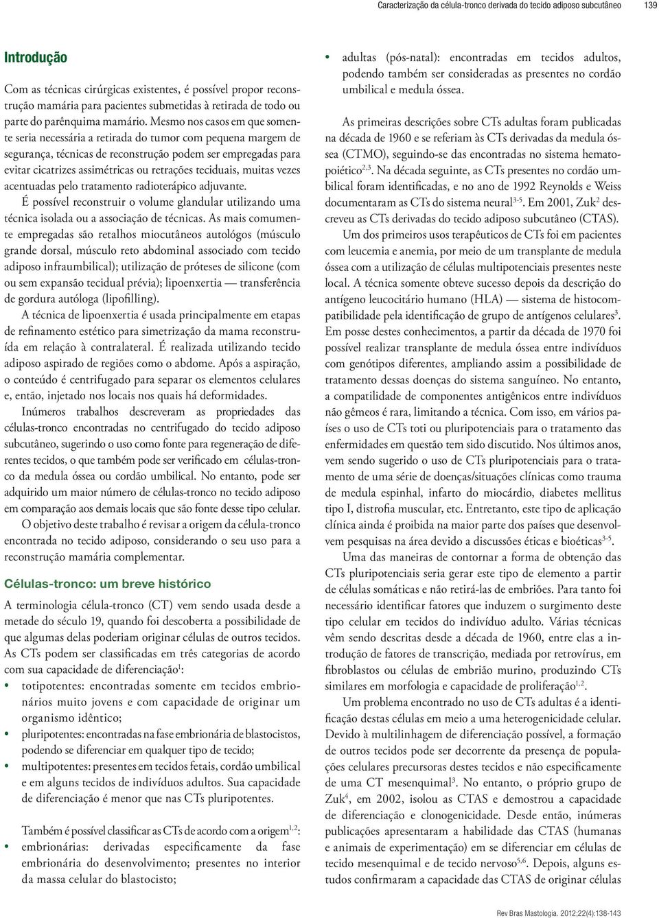 Mesmo nos casos em que somente seria necessária a retirada do tumor com pequena margem de segurança, técnicas de reconstrução podem ser empregadas para evitar cicatrizes assimétricas ou retrações