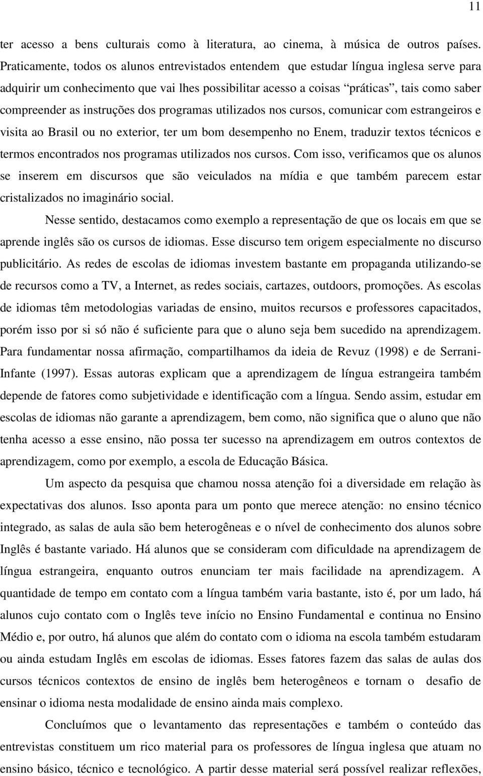 instruções dos programas utilizados nos cursos, comunicar com estrangeiros e visita ao Brasil ou no exterior, ter um bom desempenho no Enem, traduzir textos técnicos e termos encontrados nos