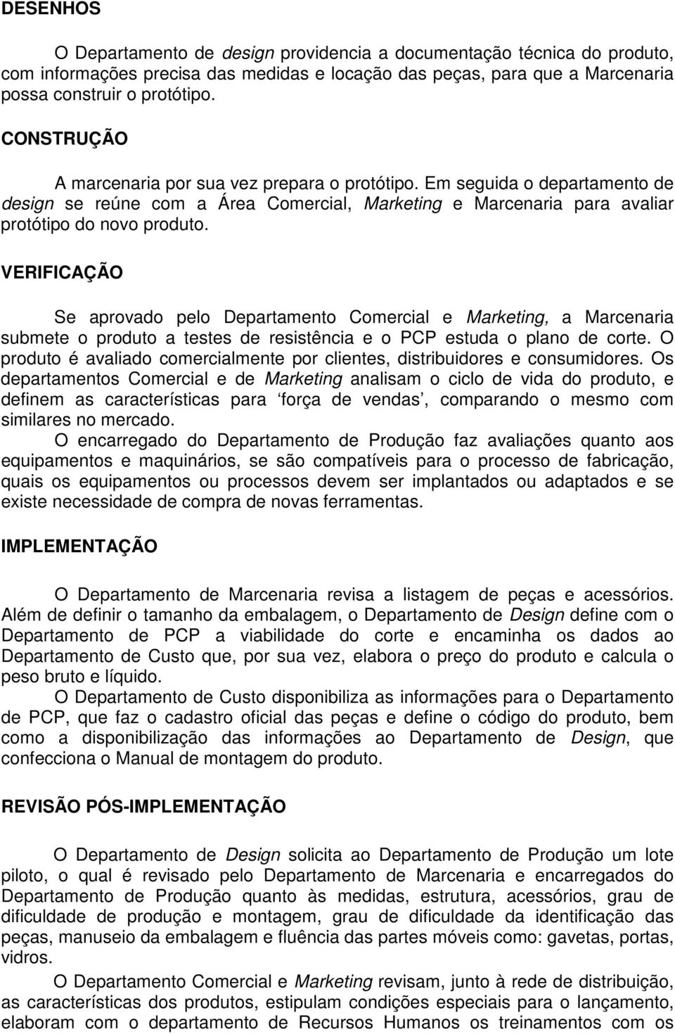 VERIFICAÇÃO Se aprovado pelo Departamento Comercial e Marketing, a Marcenaria submete o produto a testes de resistência e o PCP estuda o plano de corte.