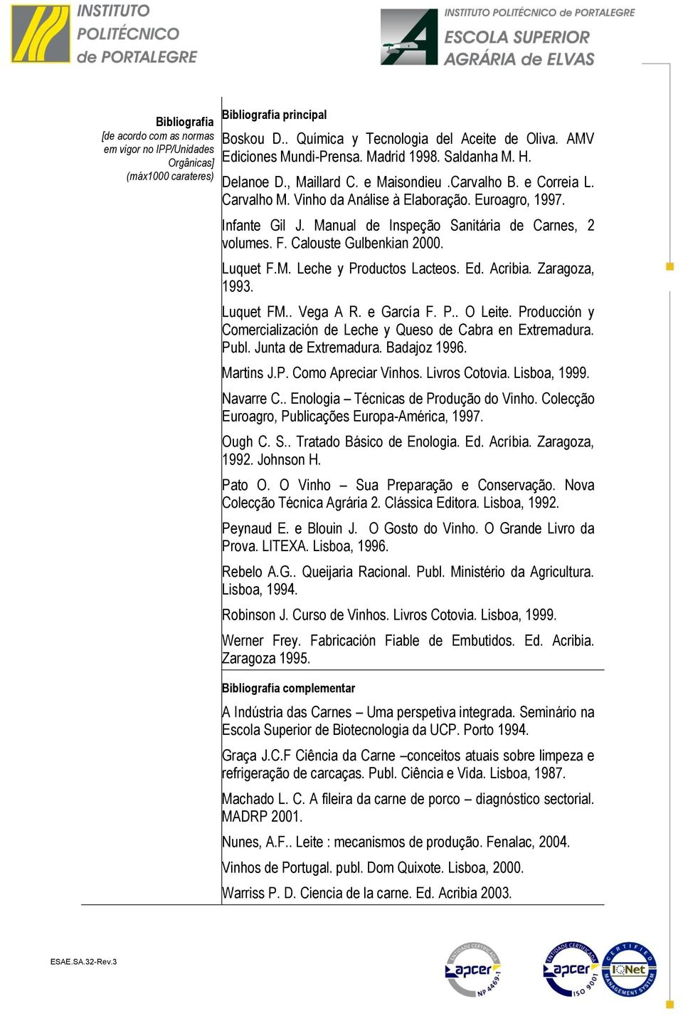 Manual de Inspeção Sanitária de Carnes, 2 volumes. F. Calouste Gulbenkian 2000. Luquet F.M. Leche y Productos Lacteos. Ed. Acribia. Zaragoza, 1993. Luquet FM.. Vega A R. e García F. P.. O Leite.