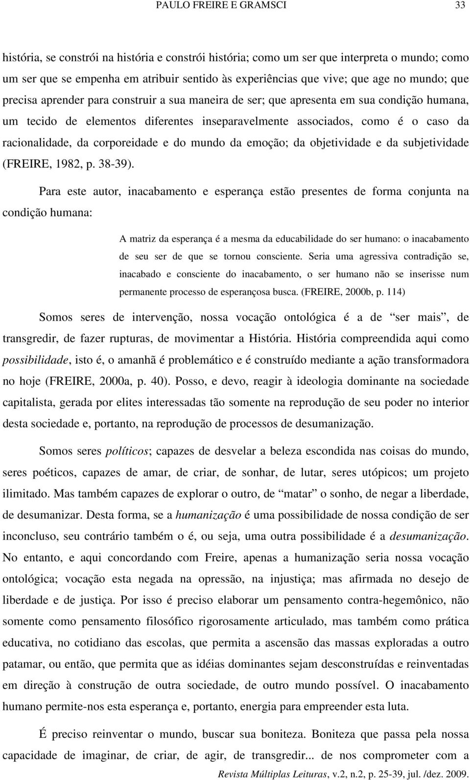 racionalidade, da corporeidade e do mundo da emoção; da objetividade e da subjetividade (FREIRE, 1982, p. 38-39).