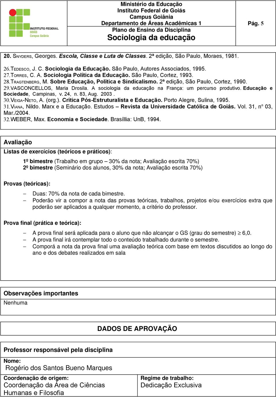 Sobr Educação, Política Sindicalismo. 2ª dição, São Paulo, Cortz, 1990. 29.VASCONCELLOS, Maria Drosila. A sociologia da ducação na França: um prcurso produtivo. Educação Socidad, Campinas, v. 24, n.