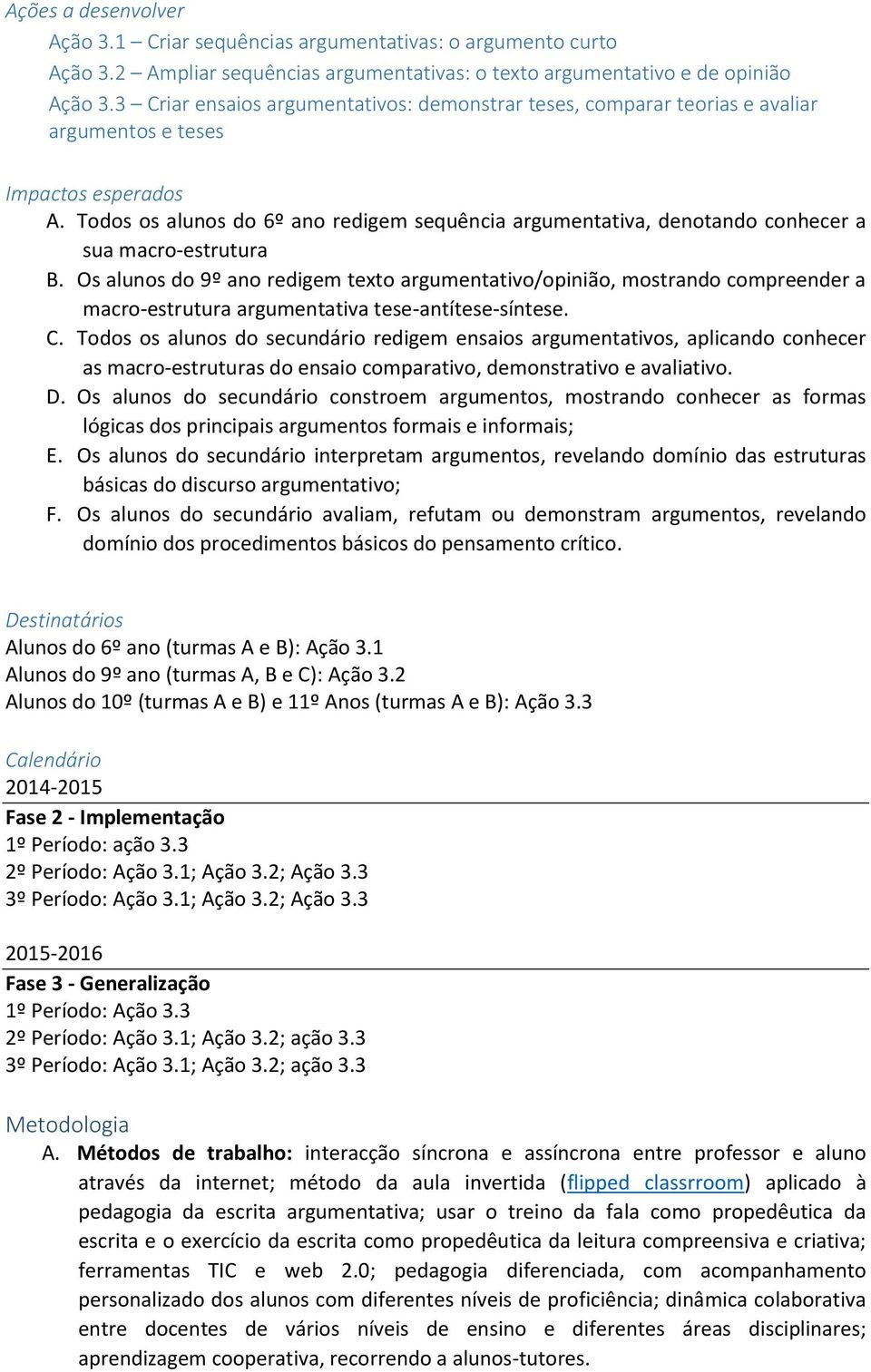 Todos os alunos do 6º ano redigem sequência argumentativa, denotando conhecer a sua macro-estrutura B.