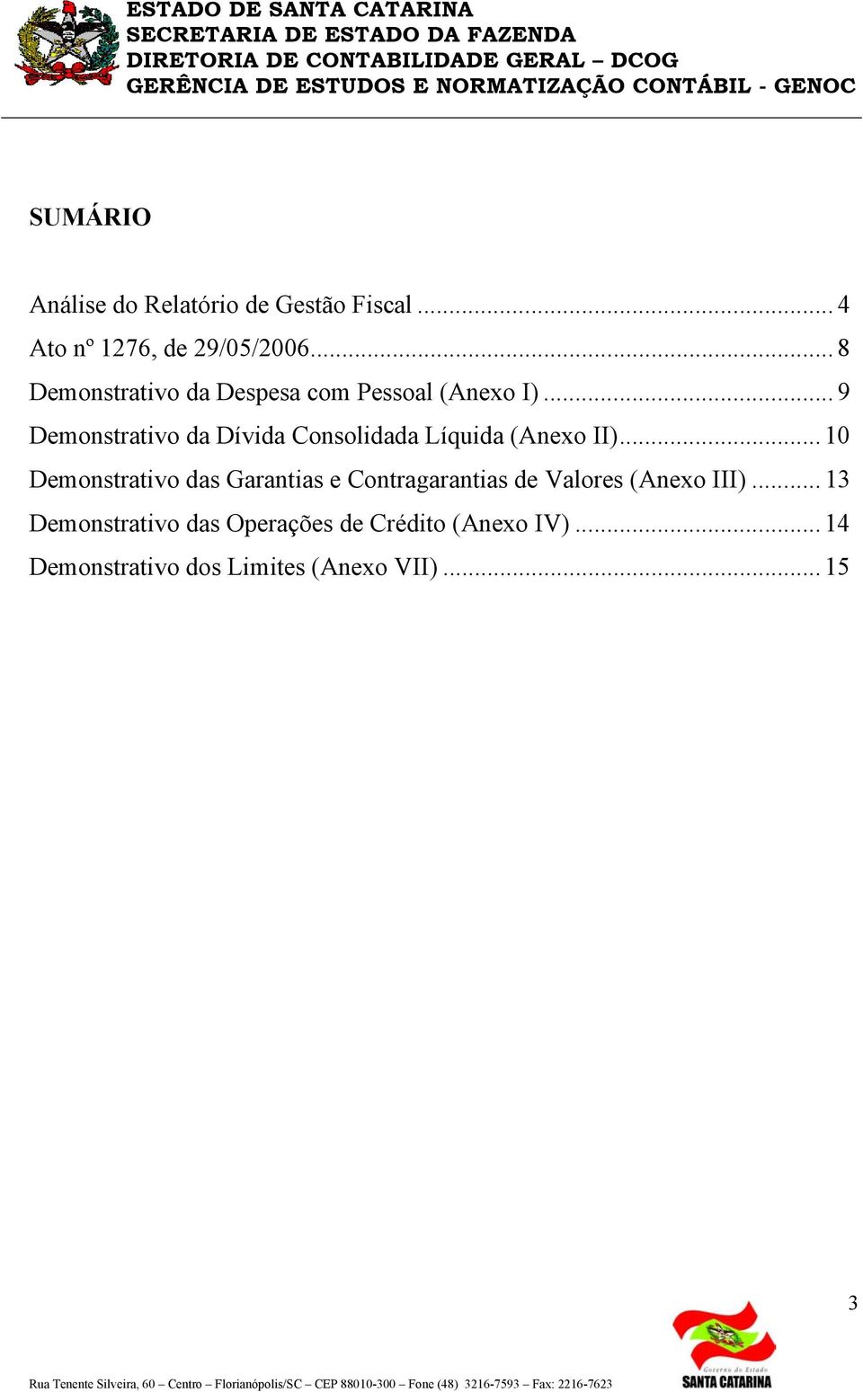 .. 9 Demonstrativo da Dívida Consolidada Líquida (Anexo II)... 10 Demonstrativo das Garantias e Contragarantias de Valores (Anexo III).