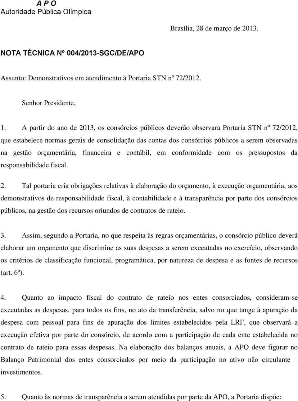 orçamentária, financeira e contábil, em conformidade com os pressupostos da responsabilidade fiscal. 2.