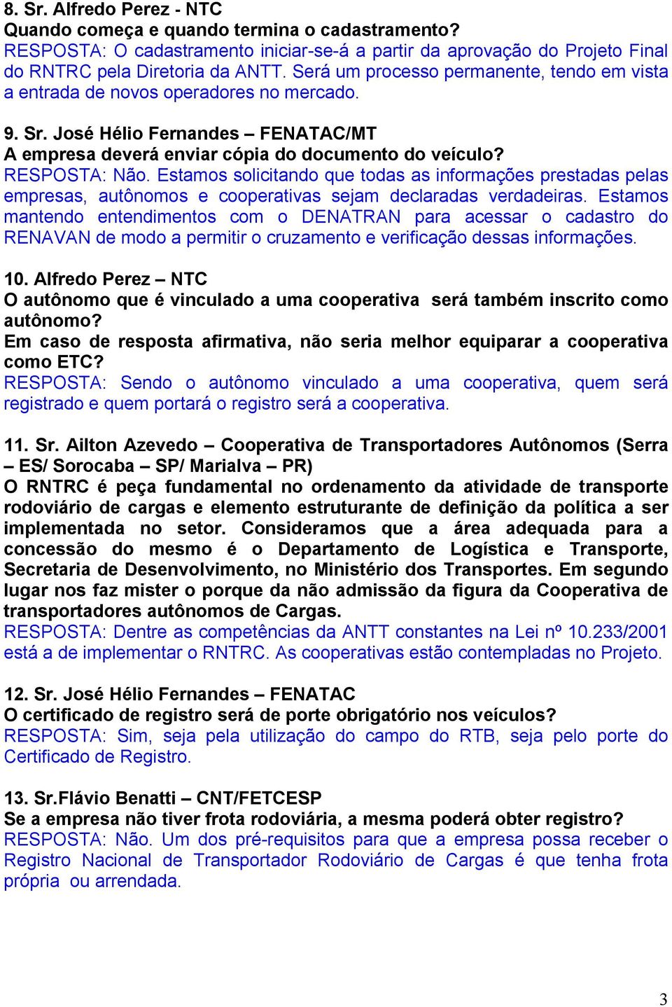 Estamos solicitando que todas as informações prestadas pelas empresas, autônomos e cooperativas sejam declaradas verdadeiras.