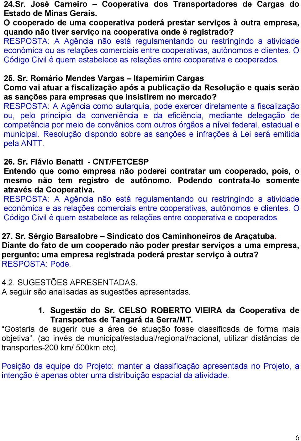 RESPOSTA: A Agência não está regulamentando ou restringindo a atividade econômica ou as relações comerciais entre cooperativas, autônomos e clientes.