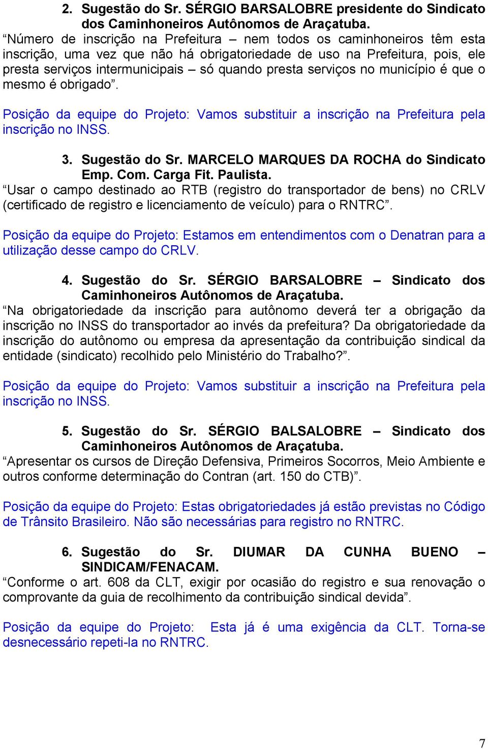 serviços no município é que o mesmo é obrigado. Posição da equipe do Projeto: Vamos substituir a inscrição na Prefeitura pela inscrição no INSS. 3. Sugestão do Sr.