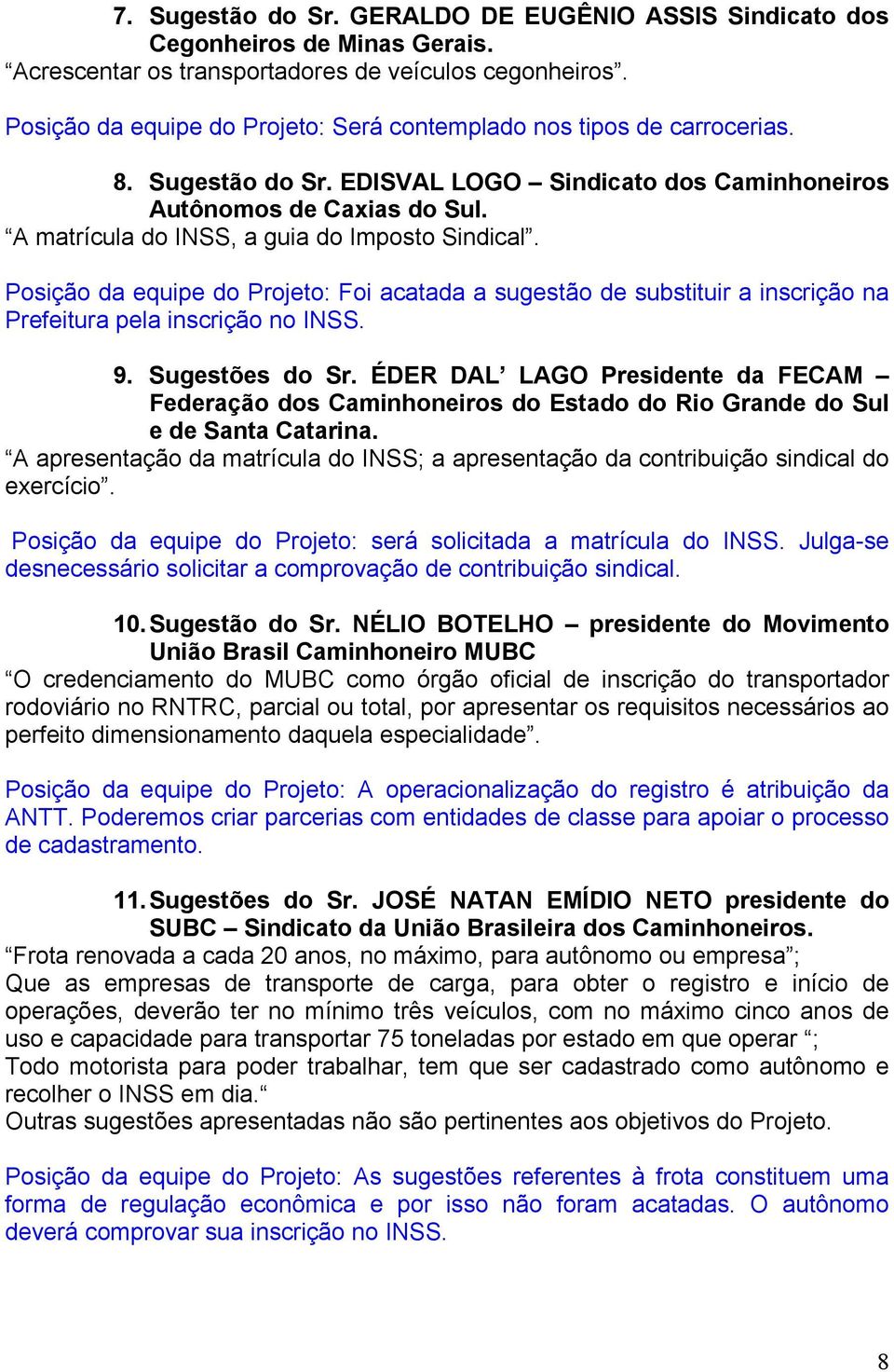 A matrícula do INSS, a guia do Imposto Sindical. Posição da equipe do Projeto: Foi acatada a sugestão de substituir a inscrição na Prefeitura pela inscrição no INSS. 9. Sugestões do Sr.