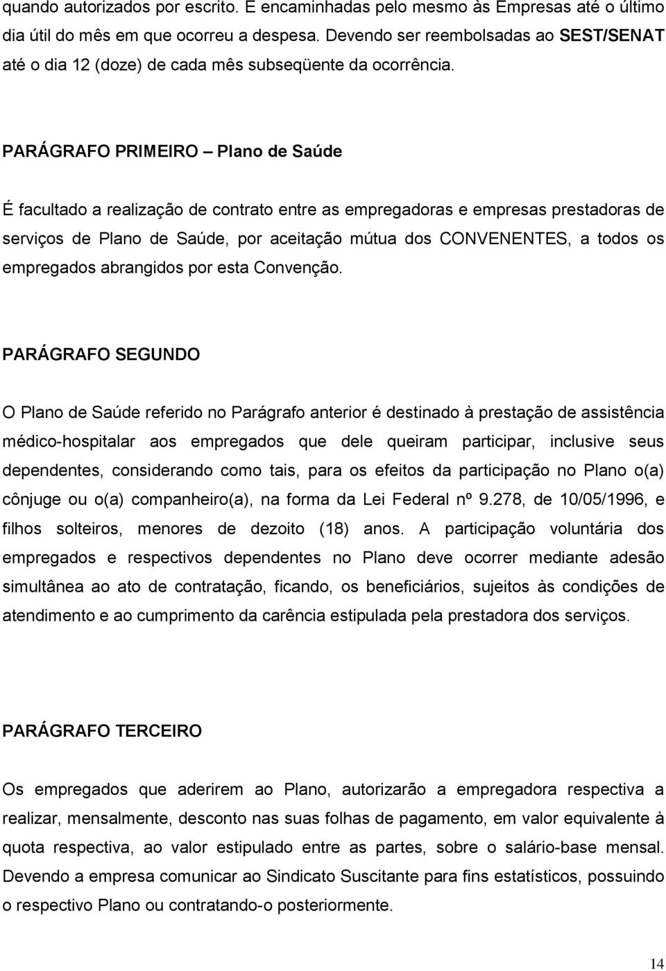 PARÁGRAFO PRIMEIRO Plano de Saúde É facultado a realização de contrato entre as empregadoras e empresas prestadoras de serviços de Plano de Saúde, por aceitação mútua dos CONVENENTES, a todos os