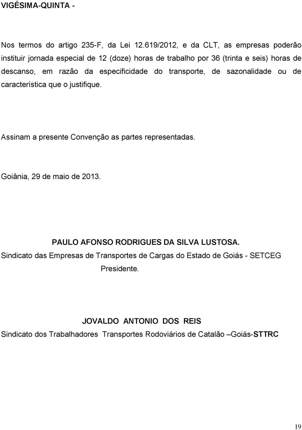 especificidade do transporte, de sazonalidade ou de característica que o justifique. Assinam a presente Convenção as partes representadas.