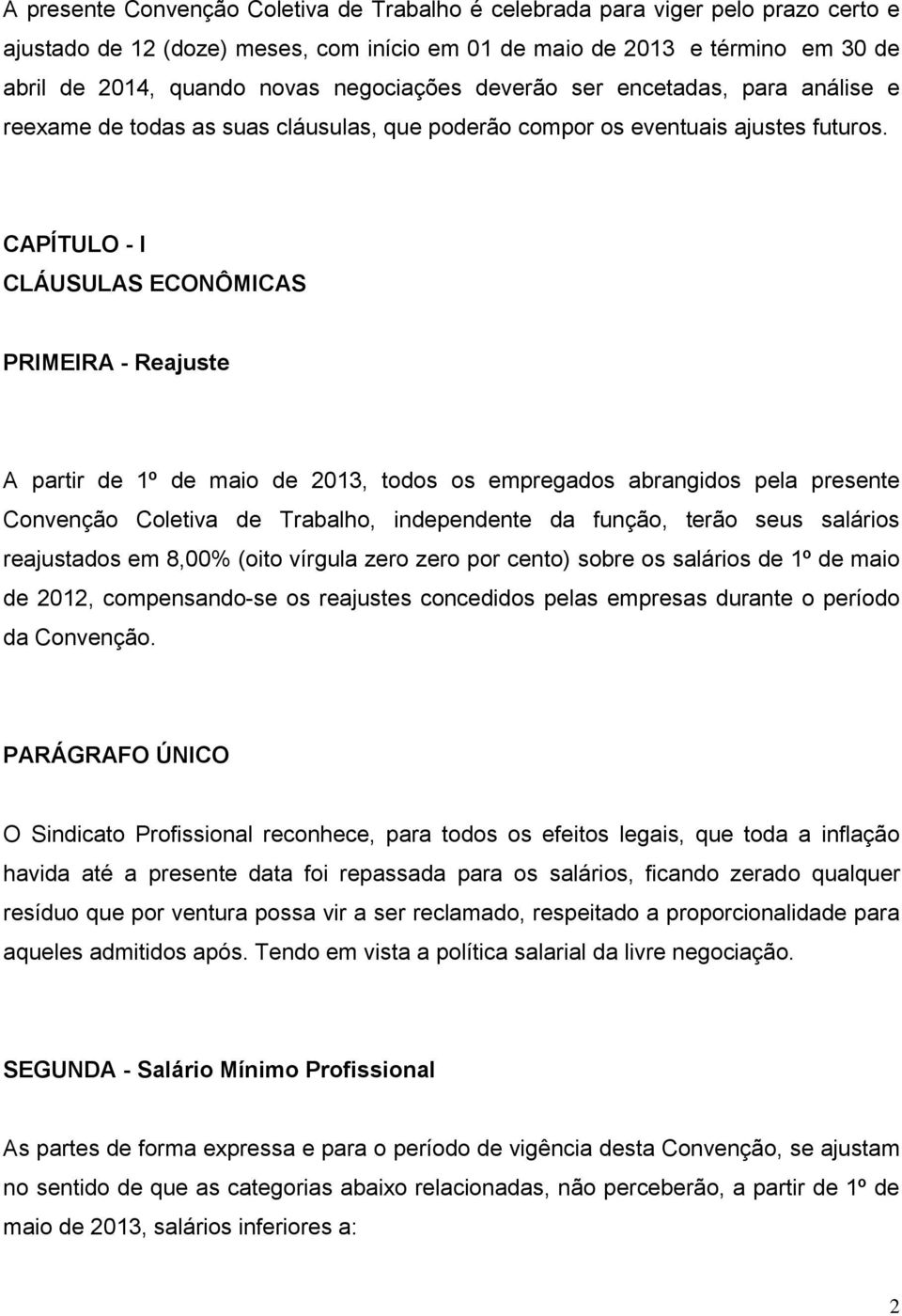 CAPÍTULO - I CLÁUSULAS ECONÔMICAS PRIMEIRA - Reajuste A partir de 1º de maio de 2013, todos os empregados abrangidos pela presente Convenção Coletiva de Trabalho, independente da função, terão seus