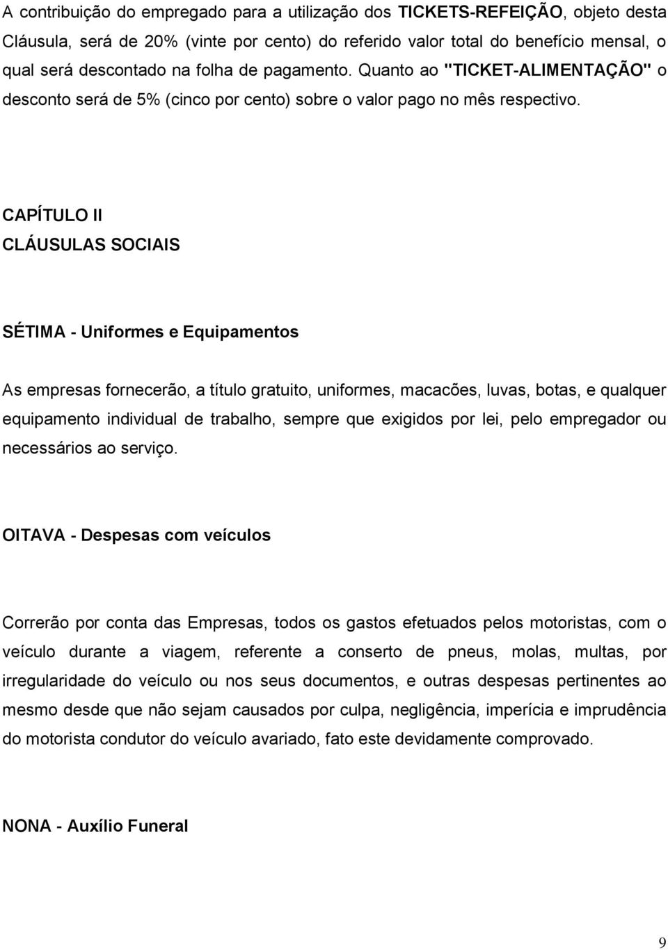 CAPÍTULO II CLÁUSULAS SOCIAIS SÉTIMA - Uniformes e Equipamentos As empresas fornecerão, a título gratuito, uniformes, macacões, luvas, botas, e qualquer equipamento individual de trabalho, sempre que
