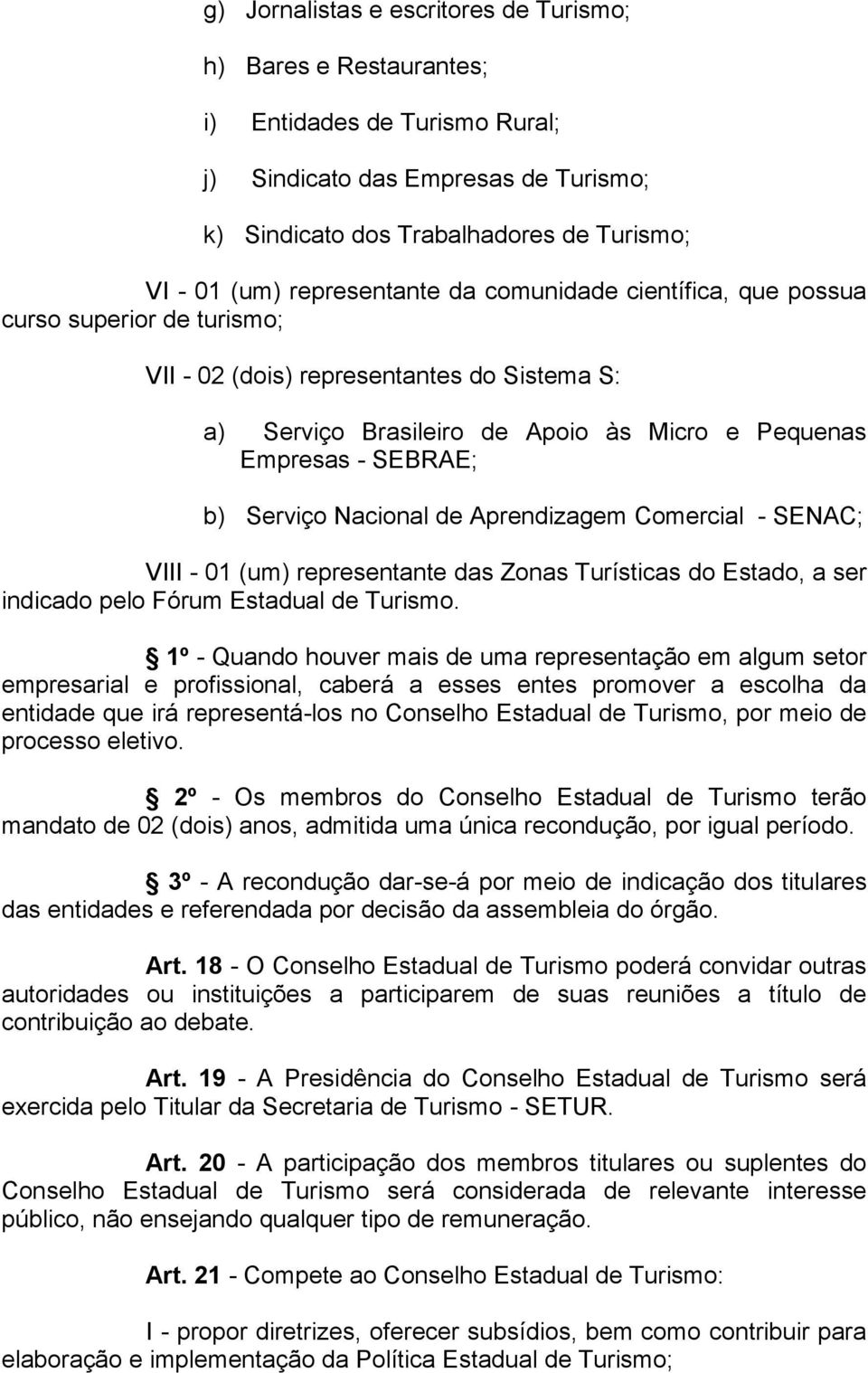 Serviço Nacional de Aprendizagem Comercial - SENAC; VIII - 01 (um) representante das Zonas Turísticas do Estado, a ser indicado pelo Fórum Estadual de Turismo.