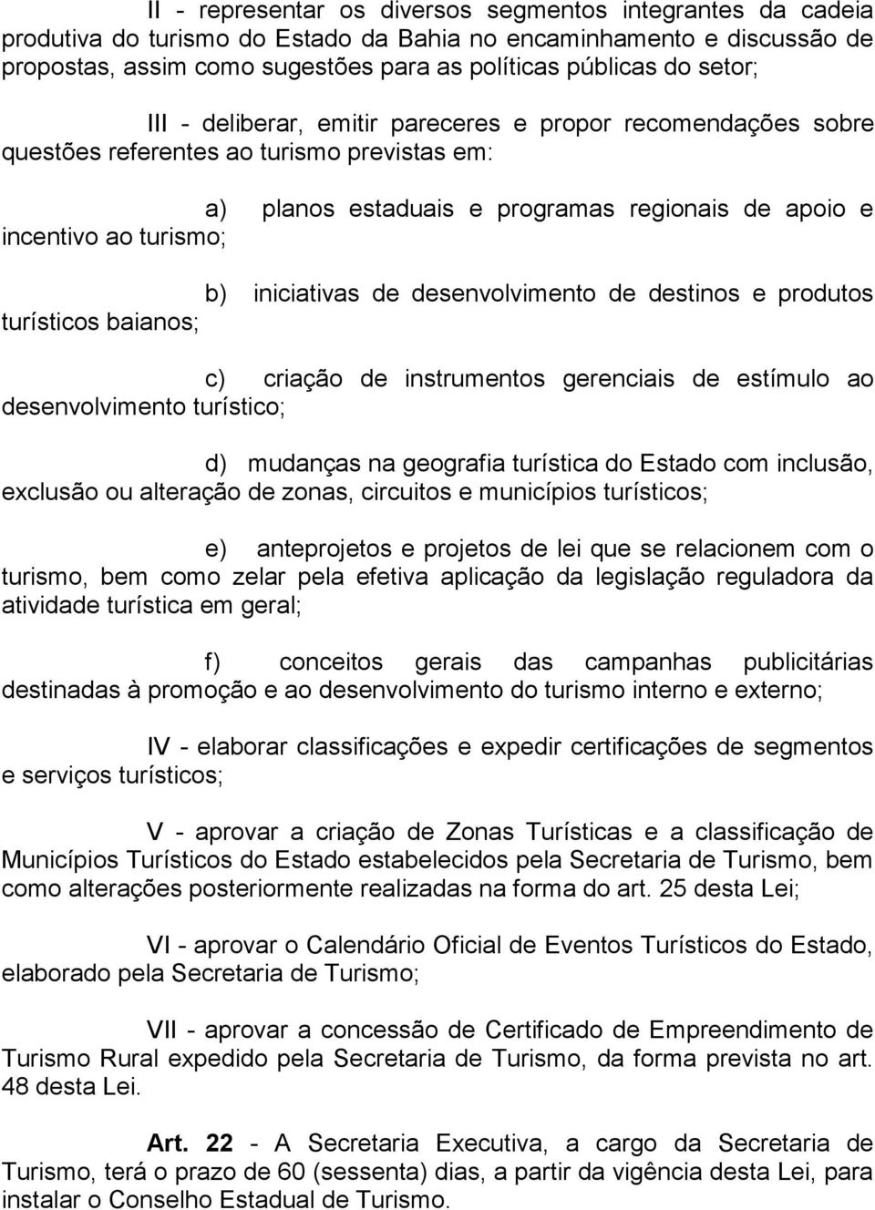 iniciativas de desenvolvimento de destinos e produtos turísticos baianos; c) criação de instrumentos gerenciais de estímulo ao desenvolvimento turístico; d) mudanças na geografia turística do Estado