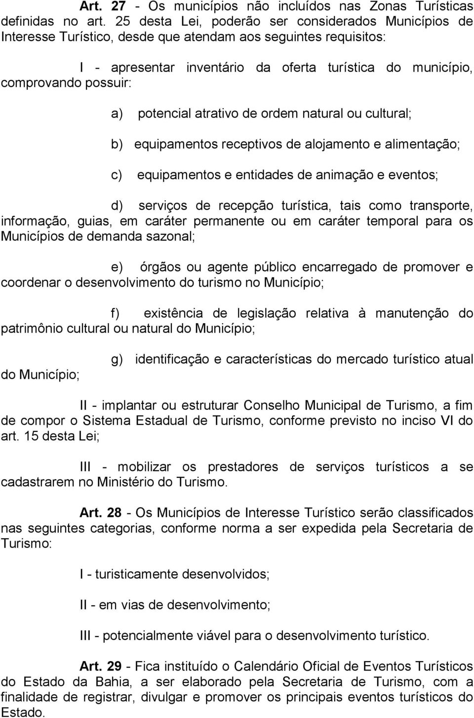 a) potencial atrativo de ordem natural ou cultural; b) equipamentos receptivos de alojamento e alimentação; c) equipamentos e entidades de animação e eventos; d) serviços de recepção turística, tais