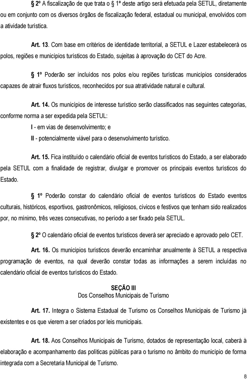 1º Poderão ser incluídos nos polos e/ou regiões turísticas municípios considerados capazes de atrair fluxos turísticos, reconhecidos por sua atratividade natural e cultural. Art. 14.