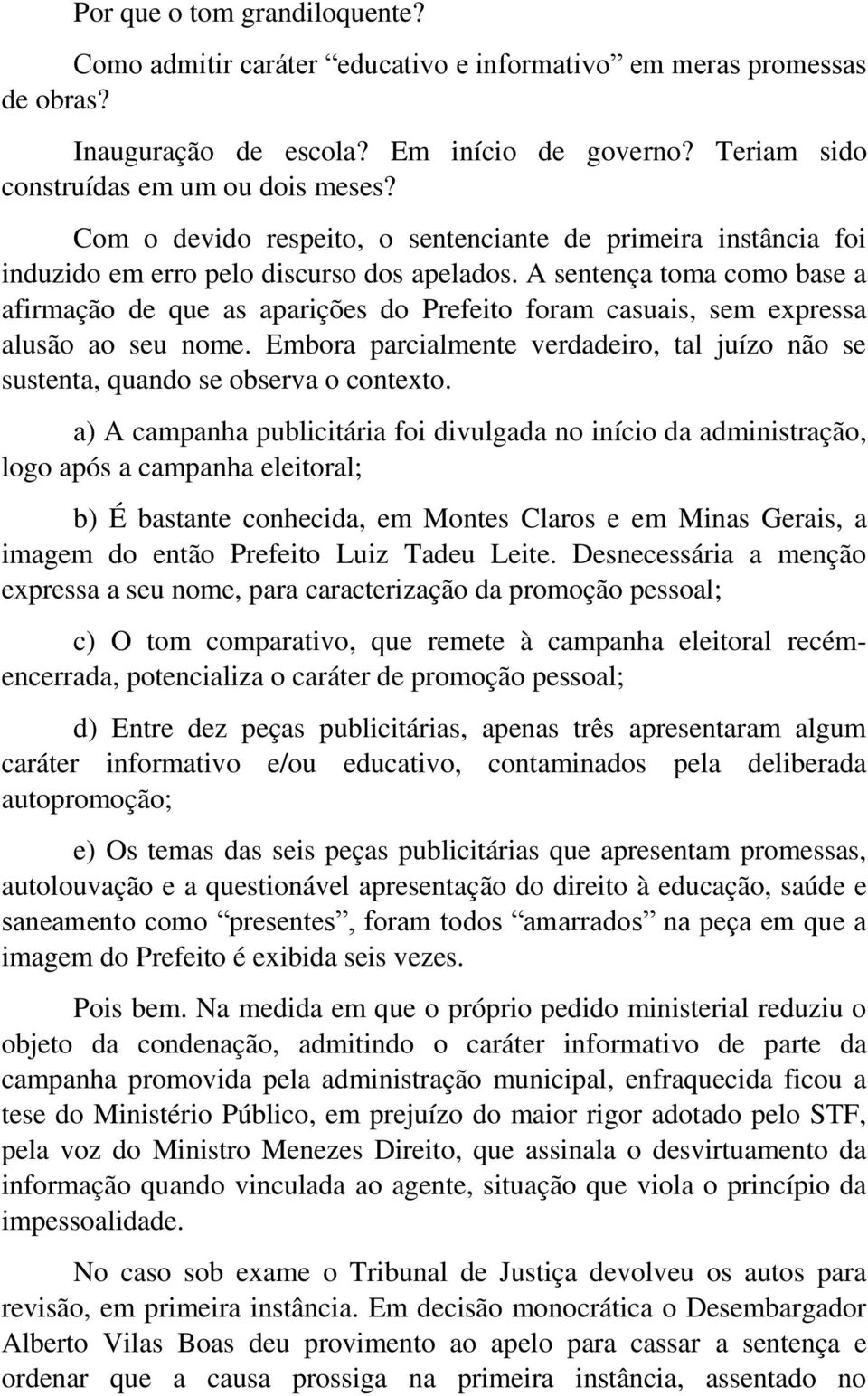 A sentença toma como base a afirmação de que as aparições do Prefeito foram casuais, sem expressa alusão ao seu nome.