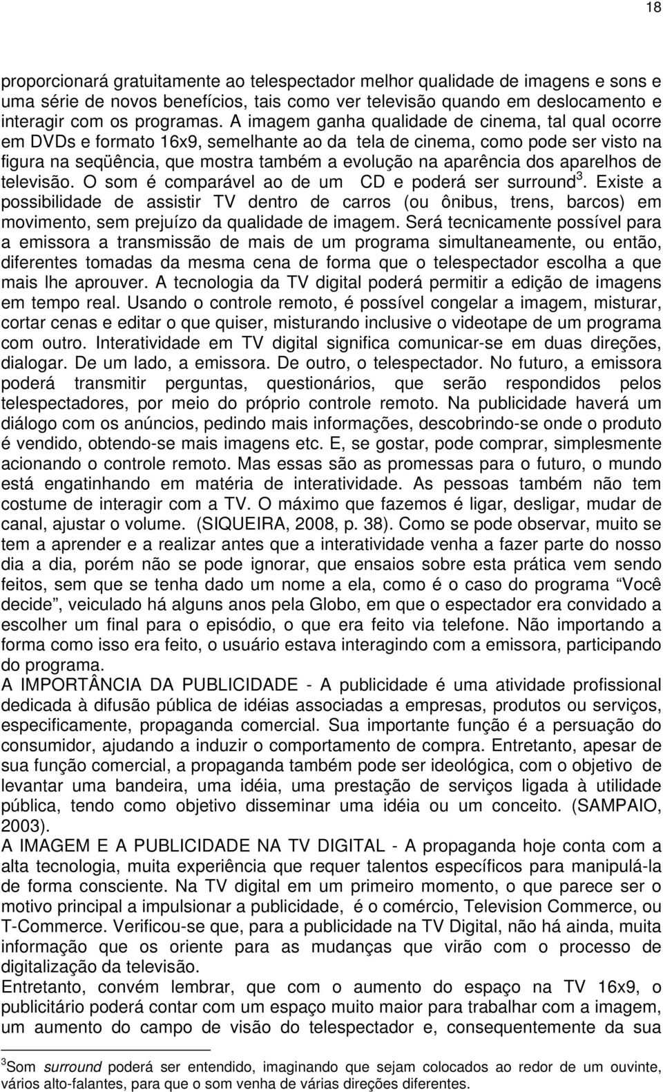 aparelhos de televisão. O som é comparável ao de um CD e poderá ser surround 3.