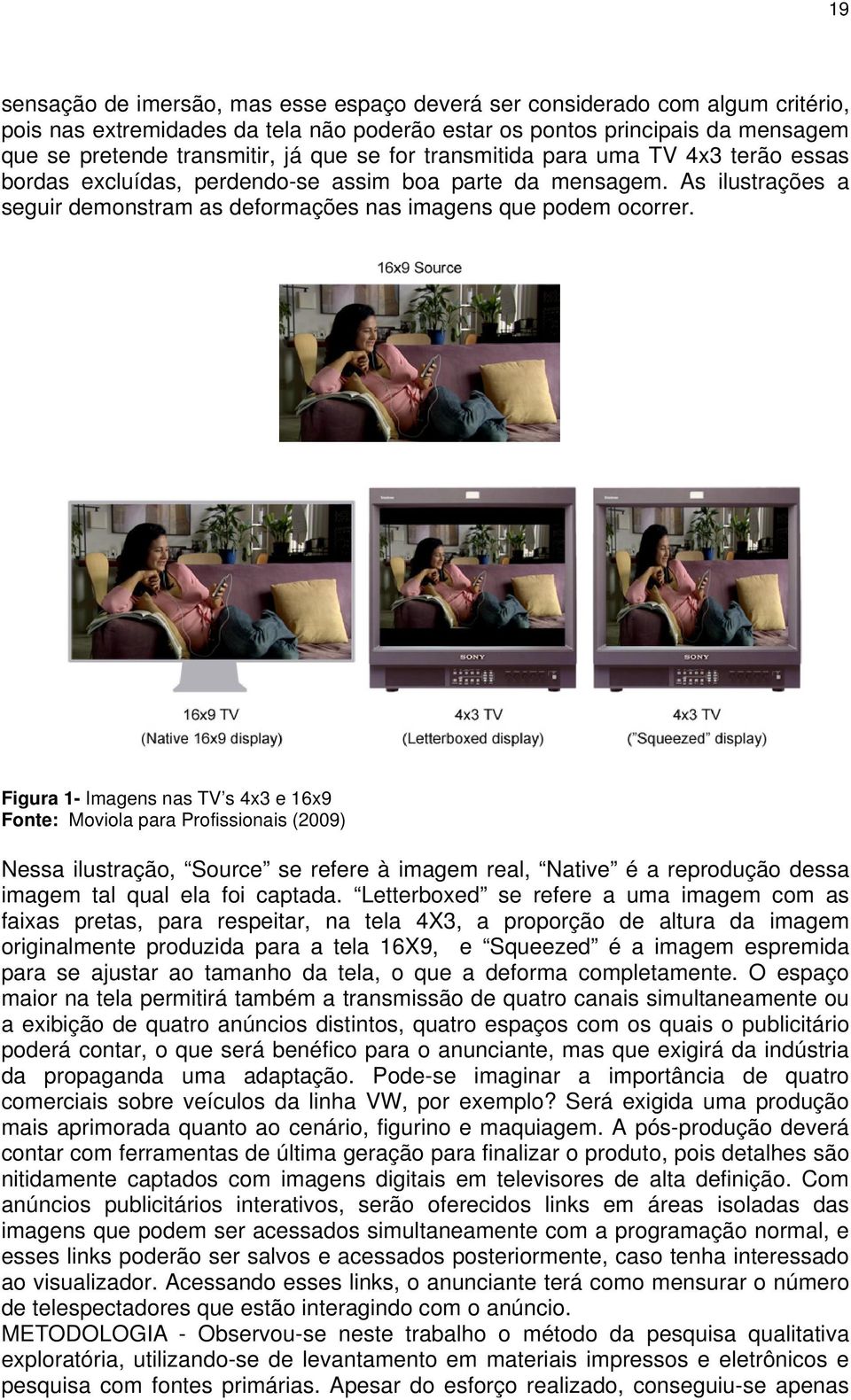 Figura 1- Imagens nas TV s 4x3 e 16x9 Fonte: Moviola para Profissionais (2009) Nessa ilustração, Source se refere à imagem real, Native é a reprodução dessa imagem tal qual ela foi captada.