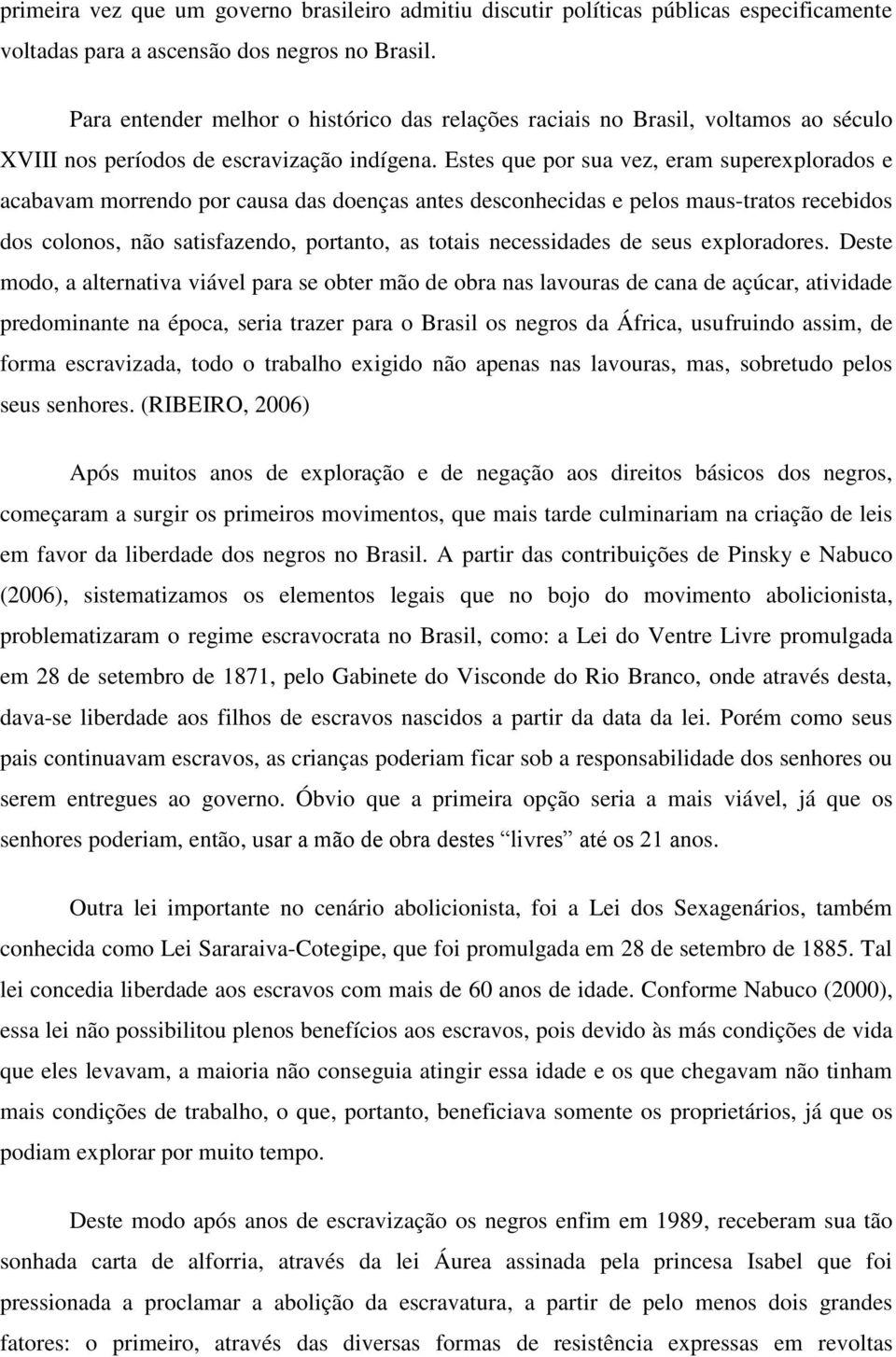 Estes que por sua vez, eram superexplorados e acabavam morrendo por causa das doenças antes desconhecidas e pelos maus-tratos recebidos dos colonos, não satisfazendo, portanto, as totais necessidades