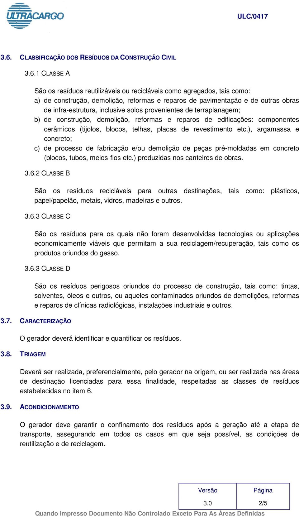 blocos, telhas, placas de revestimento etc.), argamassa e concreto; c) de processo de fabricação e/ou demolição de peças pré-moldadas em concreto (blocos, tubos, meios-fios etc.