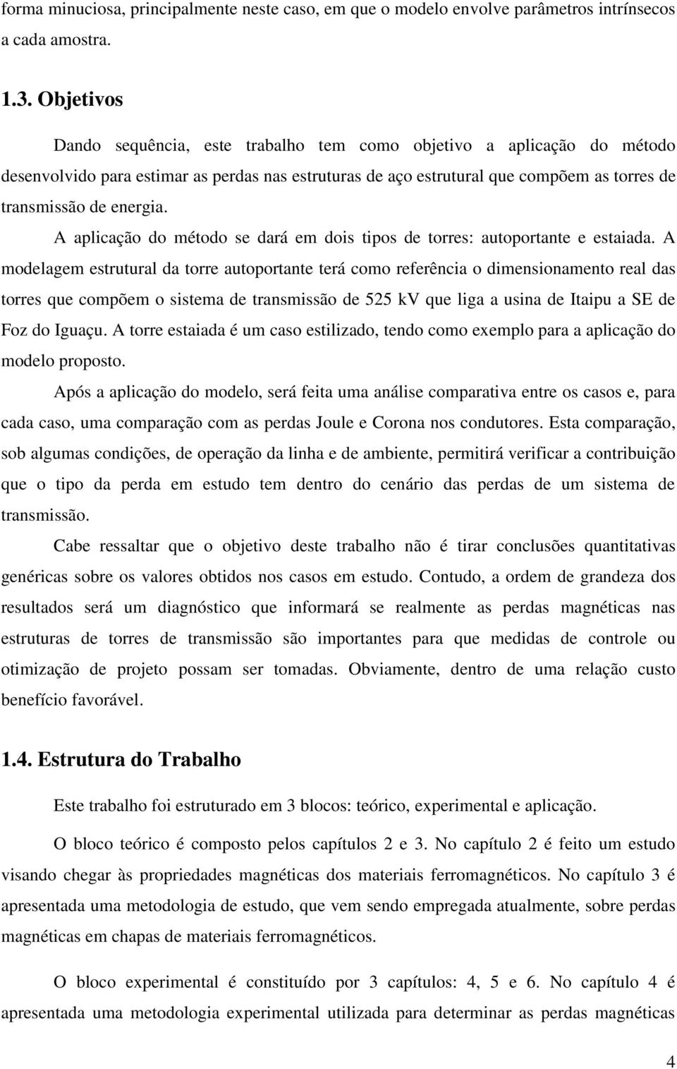 A aplicação do método se dará em dois tipos de torres: autoportante e estaiada.