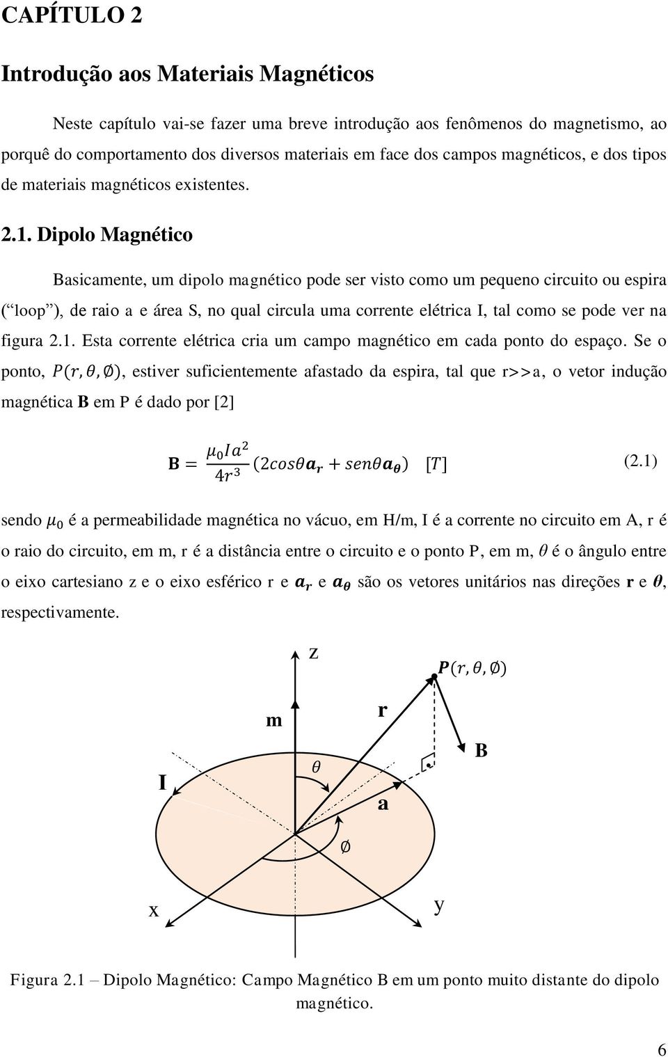 Dipolo Magnético Basicamente, um dipolo magnético pode ser visto como um pequeno circuito ou espira ( loop ), de raio a e área S, no qual circula uma corrente elétrica I, tal como se pode ver na