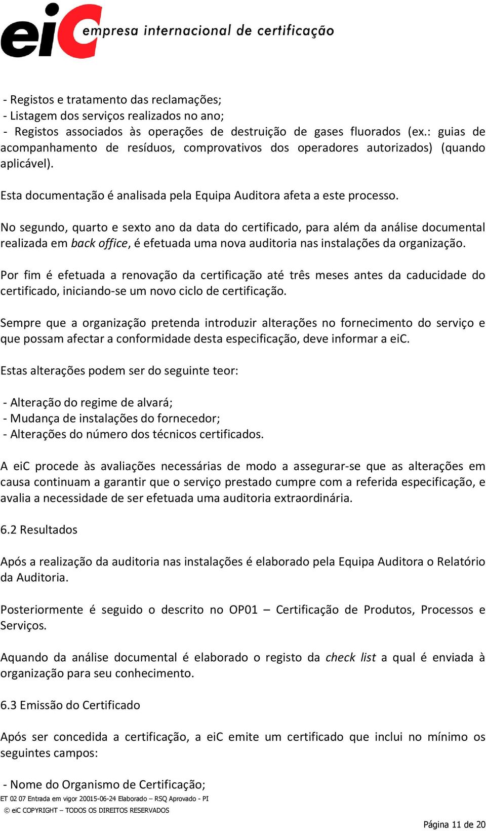 No segundo, quarto e sexto ano da data do certificado, para além da análise documental realizada em back office, é efetuada uma nova auditoria nas instalações da organização.