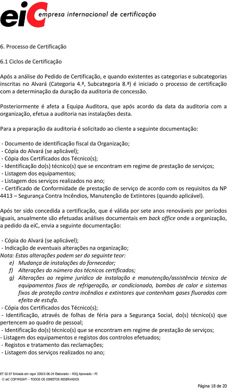 Posteriormente é afeta a Equipa Auditora, que após acordo da data da auditoria com a organização, efetua a auditoria nas instalações desta.