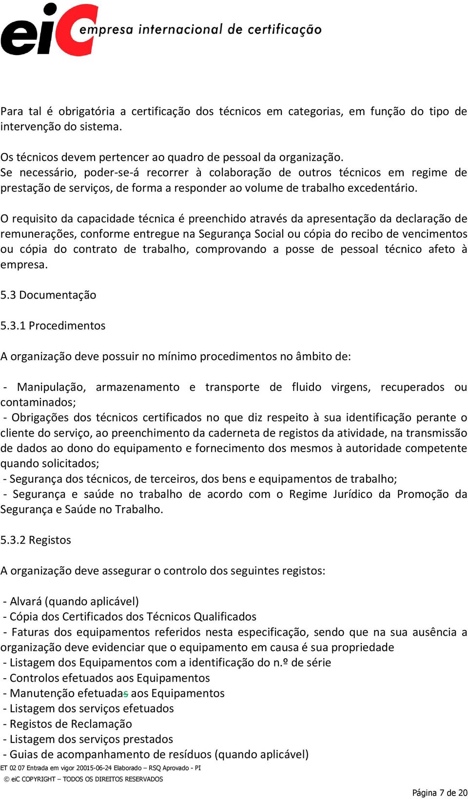 O requisito da capacidade técnica é preenchido através da apresentação da declaração de remunerações, conforme entregue na Segurança Social ou cópia do recibo de vencimentos ou cópia do contrato de