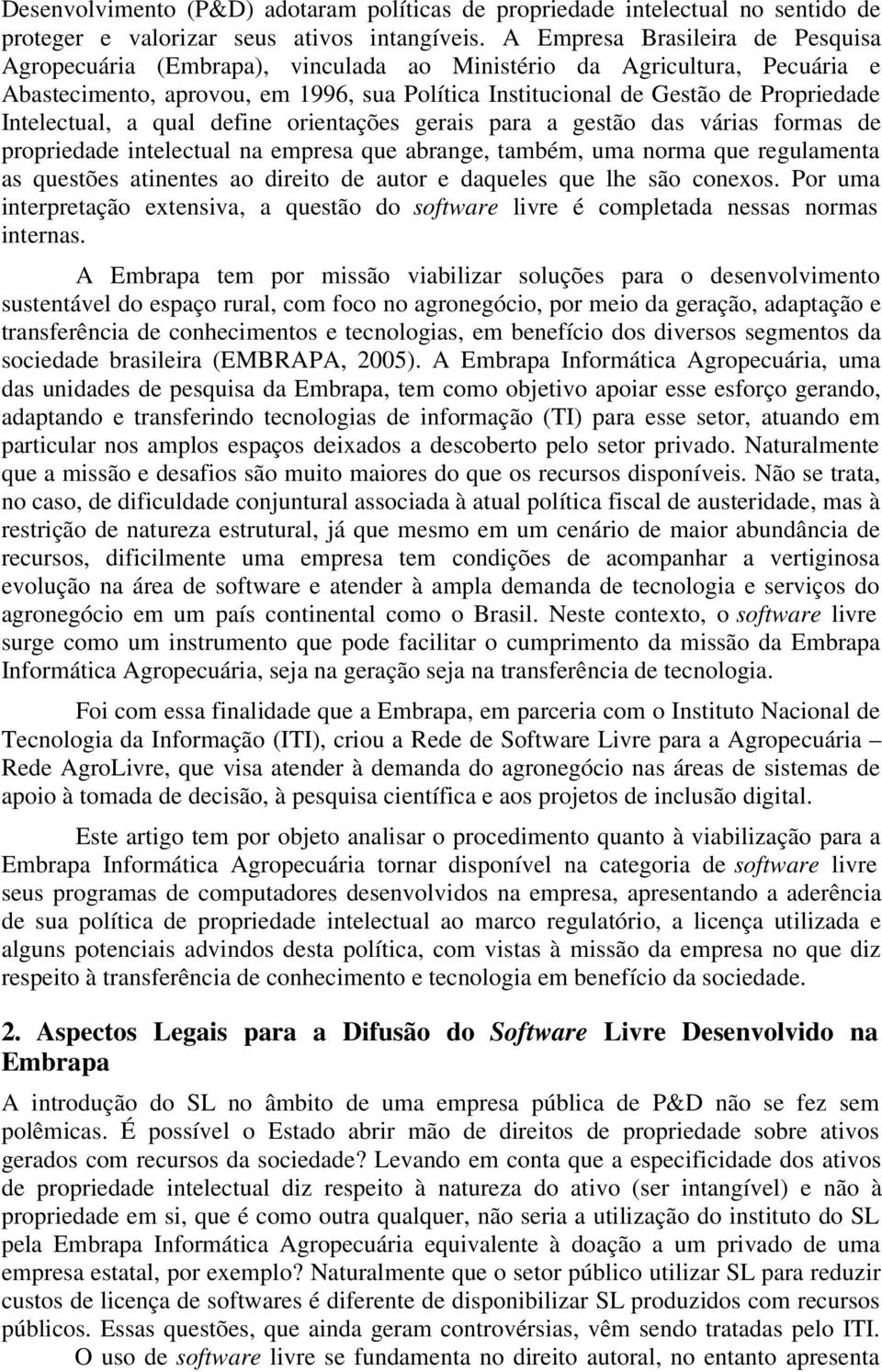 Intelectual, a qual define orientações gerais para a gestão das várias formas de propriedade intelectual na empresa que abrange, também, uma norma que regulamenta as questões atinentes ao direito de