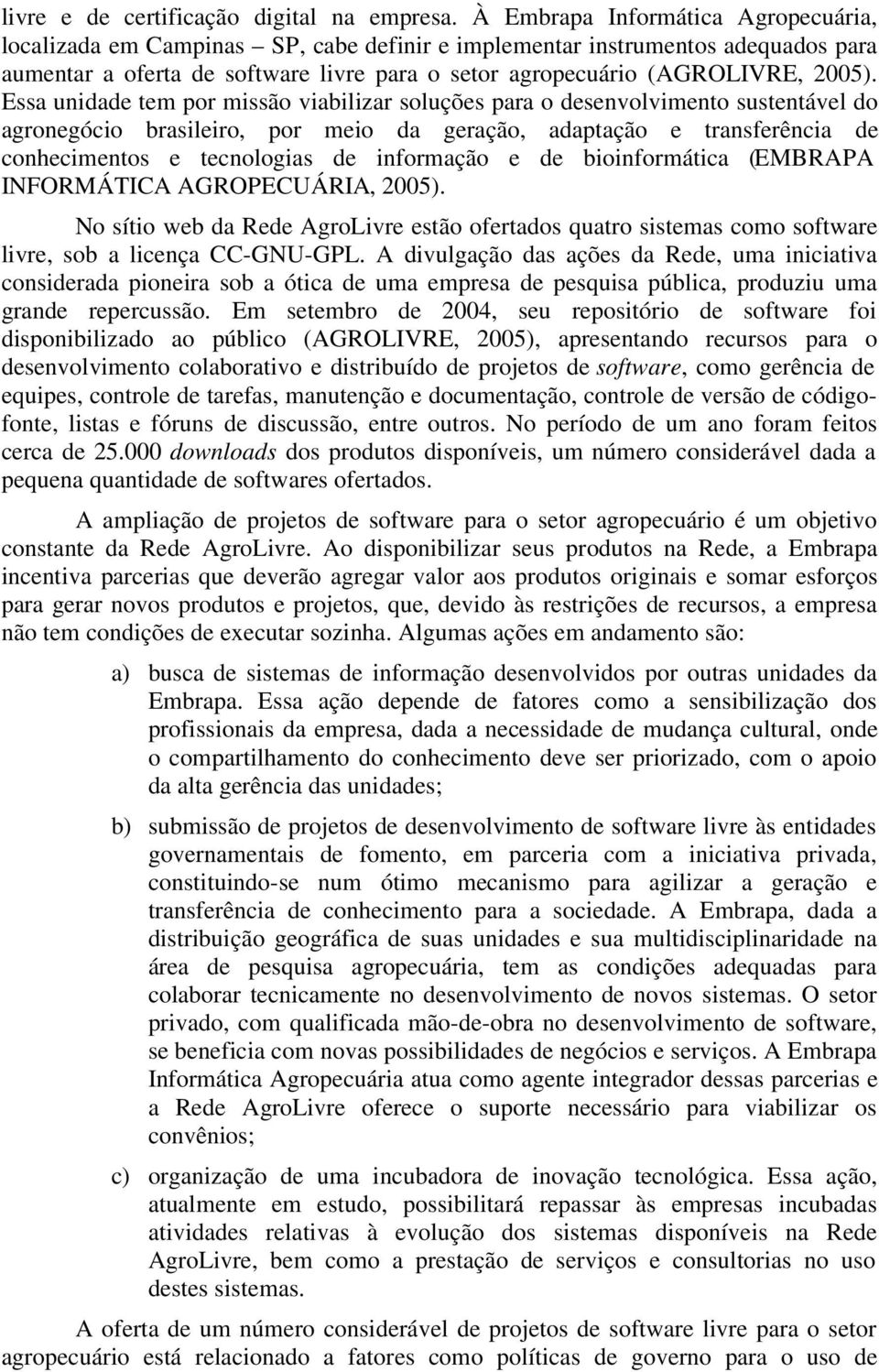 Essa unidade tem por missão viabilizar soluções para o desenvolvimento sustentável do agronegócio brasileiro, por meio da geração, adaptação e transferência de conhecimentos e tecnologias de