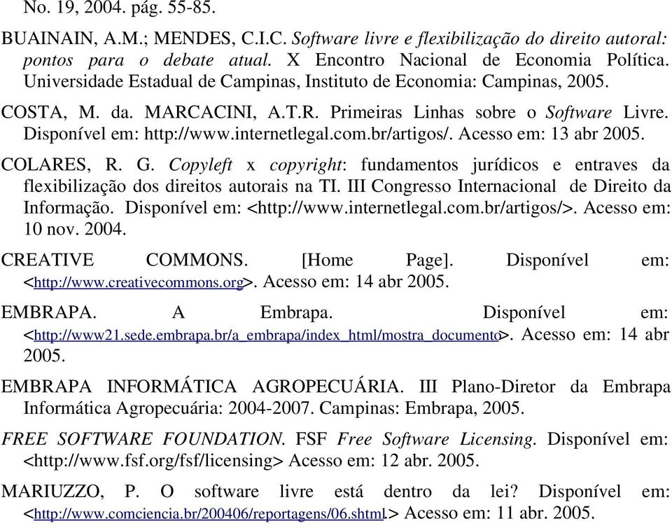 br/artigos/. Acesso em: 13 abr 2005. COLARES, R. G. Copyleft x copyright: fundamentos jurídicos e entraves da flexibilização dos direitos autorais na TI.