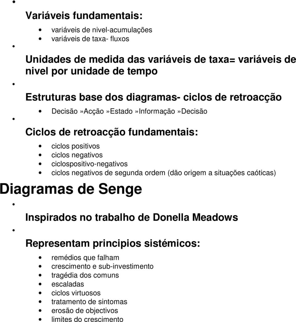 ciclospositivo-negativos ciclos negativos de segunda ordem (dão origem a situações caóticas) Diagramas de Senge Inspirados no trabalho de Donella Meadows Representam