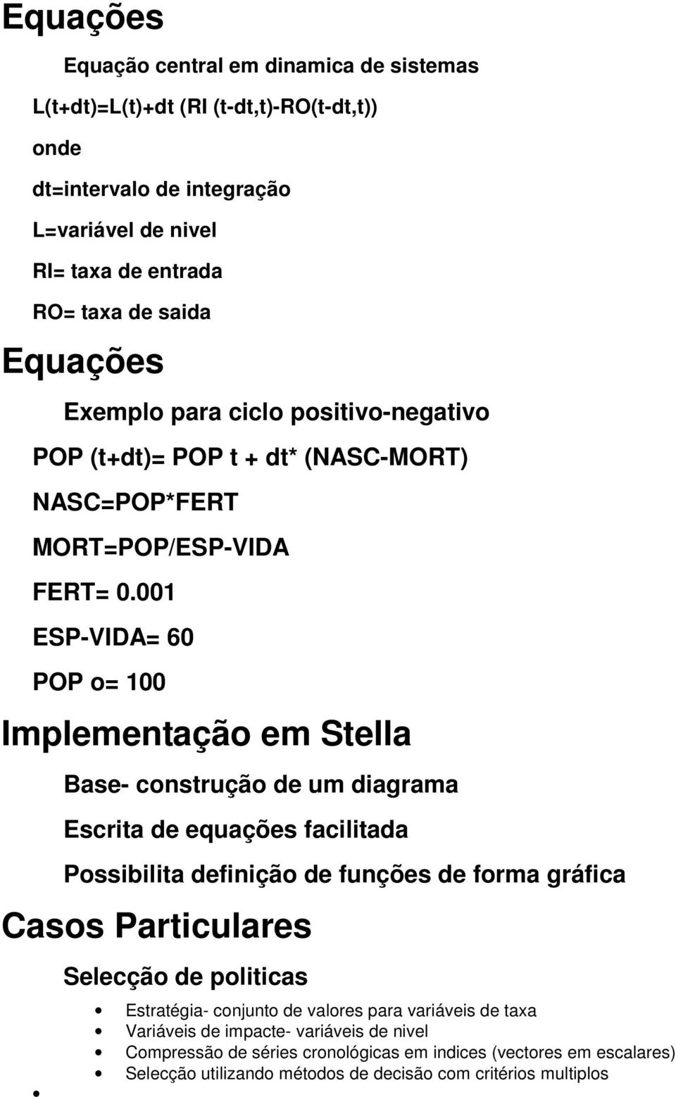 001 ESP-VIDA= 60 POP o= 100 Implementação em Stella Base- construção de um diagrama Escrita de equações facilitada Possibilita definição de funções de forma gráfica Casos Particulares