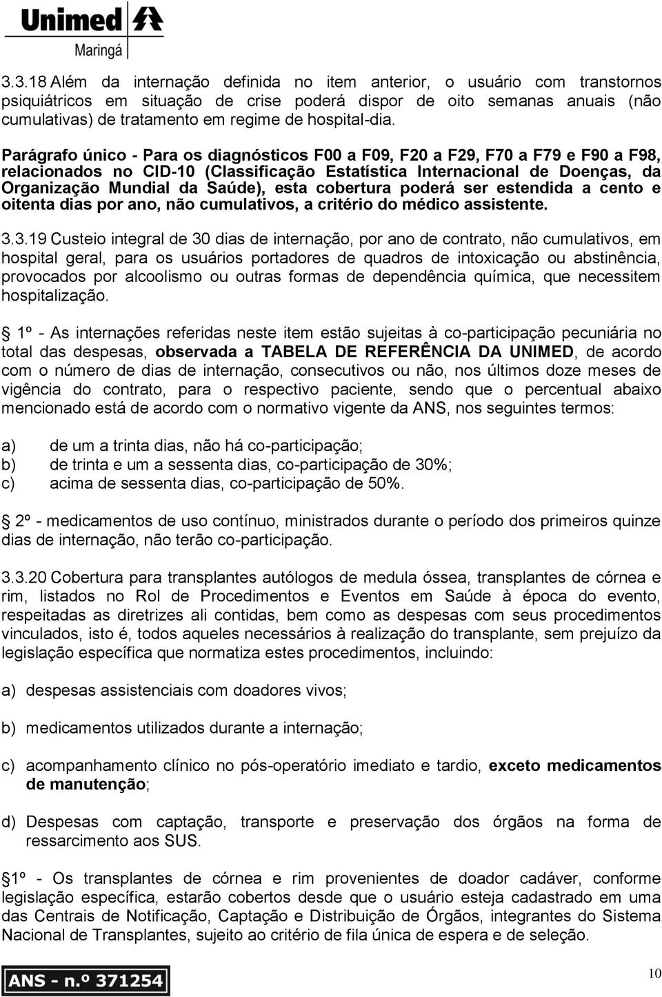 Parágrafo único - Para os diagnósticos F00 a F09, F20 a F29, F70 a F79 e F90 a F98, relacionados no CID-10 (Classificação Estatística Internacional de Doenças, da Organização Mundial da Saúde), esta