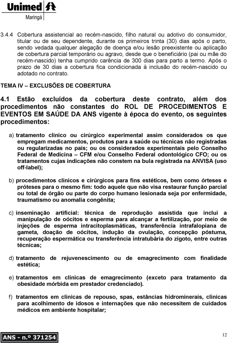 Após o prazo de 30 dias a cobertura fica condicionada à inclusão do recém-nascido ou adotado no contrato. TEMA IV EXCLUSÕES DE COBERTURA 4.