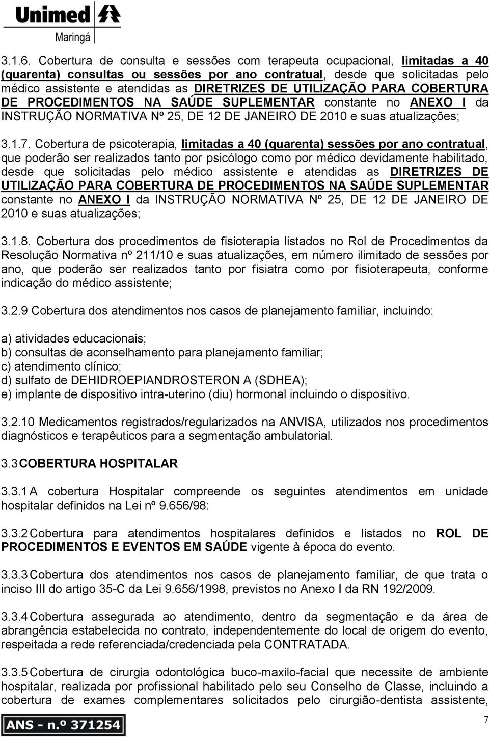 UTILIZAÇÃO PARA COBERTURA DE PROCEDIMENTOS NA SAÚDE SUPLEMENTAR constante no ANEXO I da INSTRUÇÃO NORMATIVA Nº 25, DE 12 DE JANEIRO DE 2010 e suas atualizações; 3.1.7.