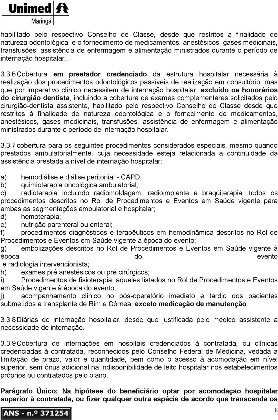 3.6 Cobertura em prestador credenciado da estrutura hospitalar necessária à realização dos procedimentos odontológicos passíveis de realização em consultório, mas que por imperativo clínico