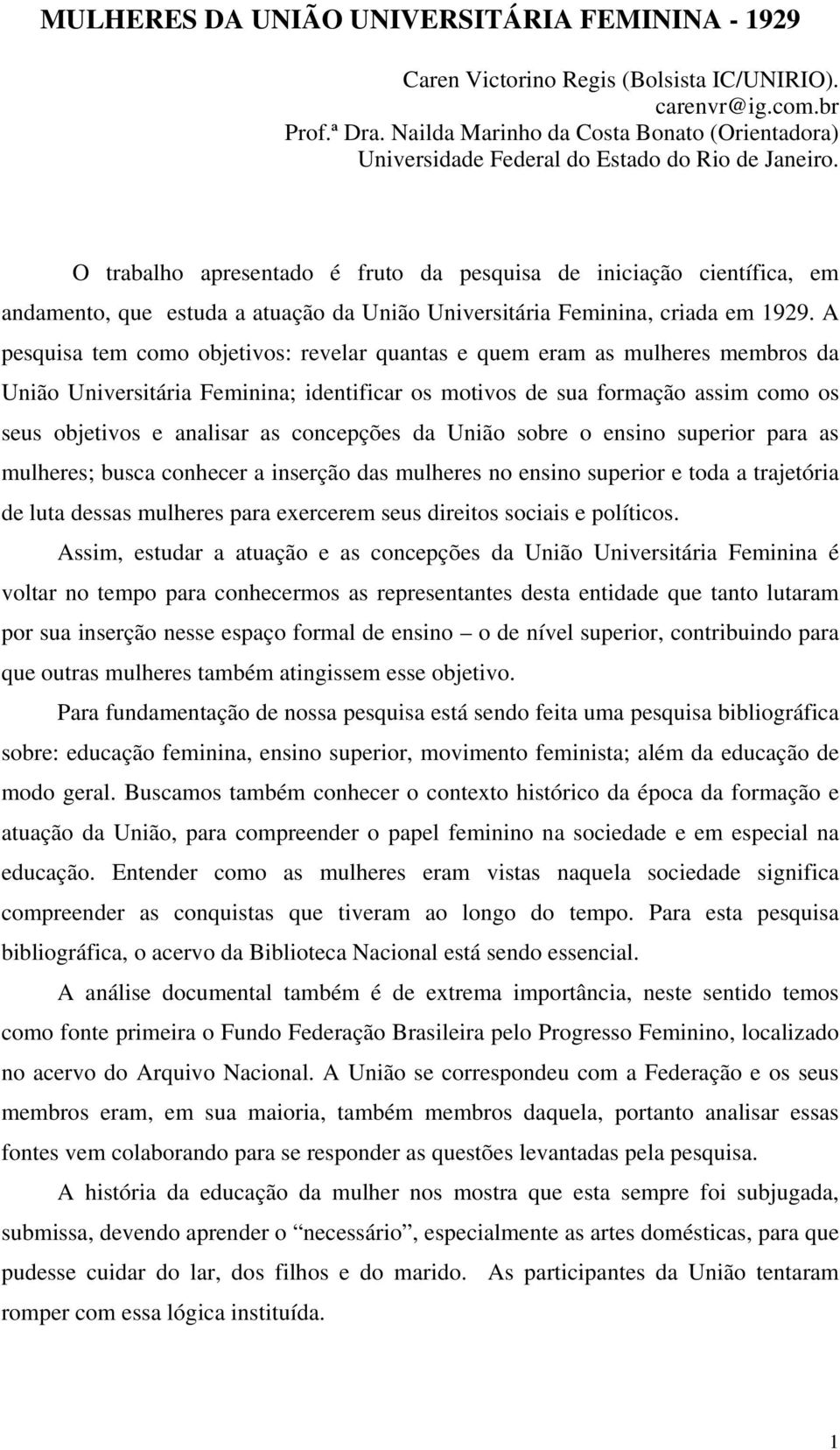 O trabalho apresentado é fruto da pesquisa de iniciação científica, em andamento, que estuda a atuação da União Universitária Feminina, criada em 1929.