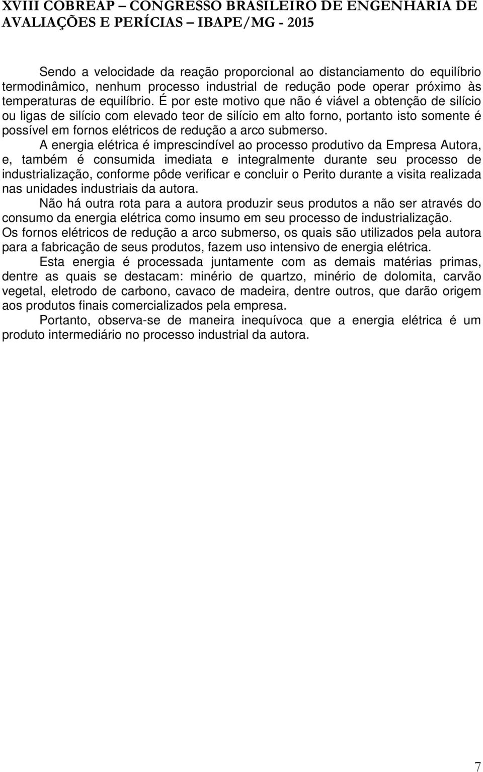 A energia elétrica é imprescindível ao processo produtivo da Empresa Autora, e, também é consumida imediata e integralmente durante seu processo de industrialização, conforme pôde verificar e