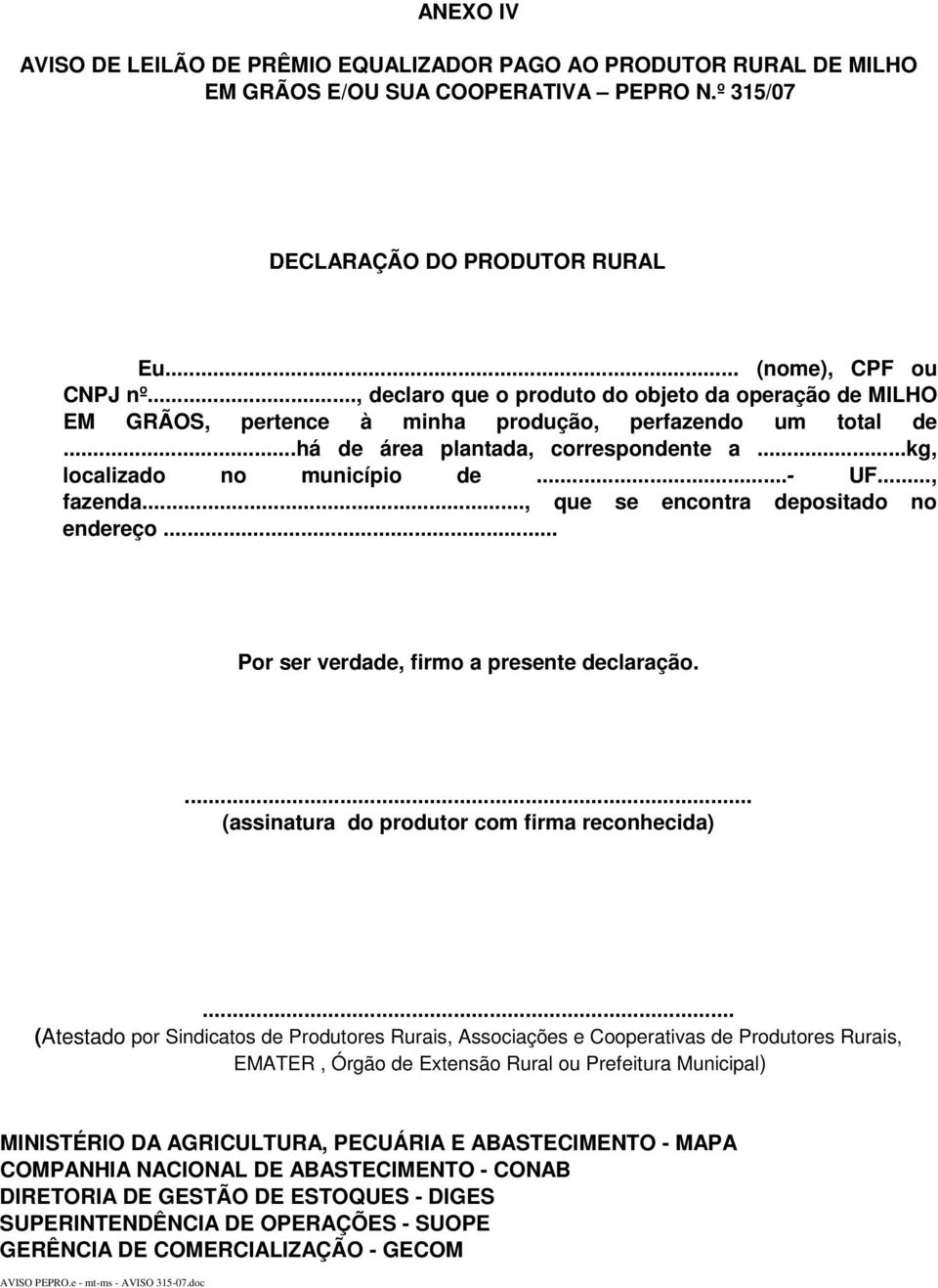 .., fazenda..., que se encontra depositado no endereço... Por ser verdade, firmo a presente declaração.... (assinatura do produtor com firma reconhecida).