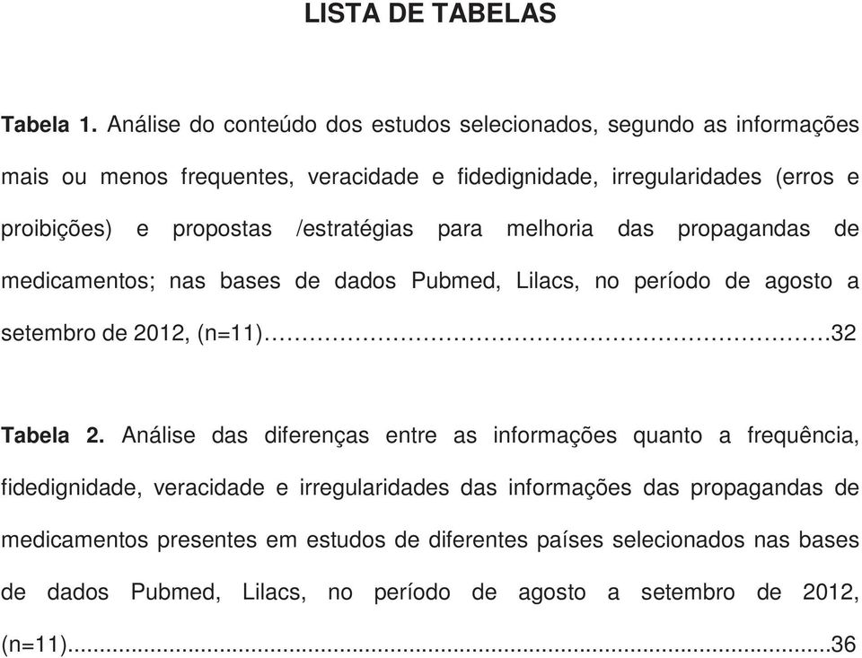 propostas /estratégias para melhoria das propagandas de medicamentos; nas bases de dados Pubmed, Lilacs, no período de agosto a setembro de 2012, (n=11) 32 Tabela