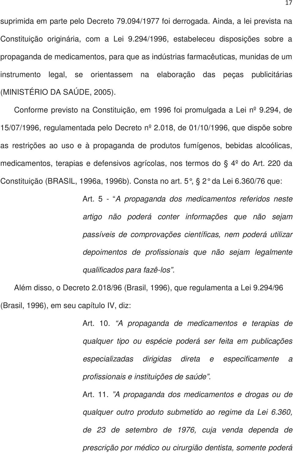 (MINISTÉRIO DA SAÚDE, 2005). Conforme previsto na Constituição, em 1996 foi promulgada a Lei nº 9.294, de 15/07/1996, regulamentada pelo Decreto nº 2.