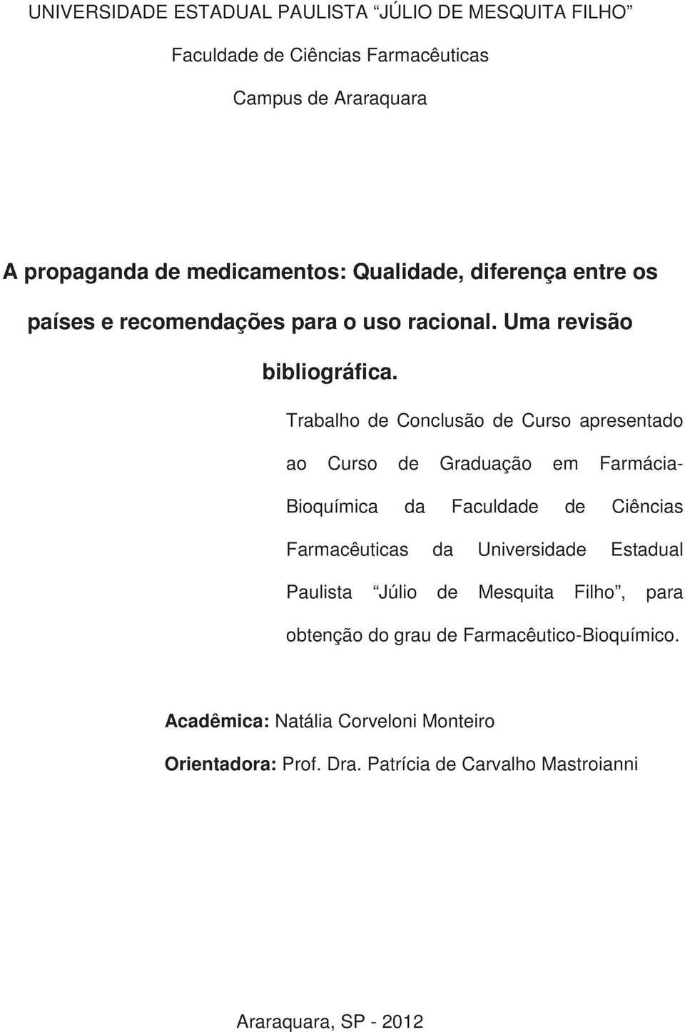 Trabalho de Conclusão de Curso apresentado ao Curso de Graduação em Farmácia- Bioquímica da Faculdade de Ciências Farmacêuticas da Universidade