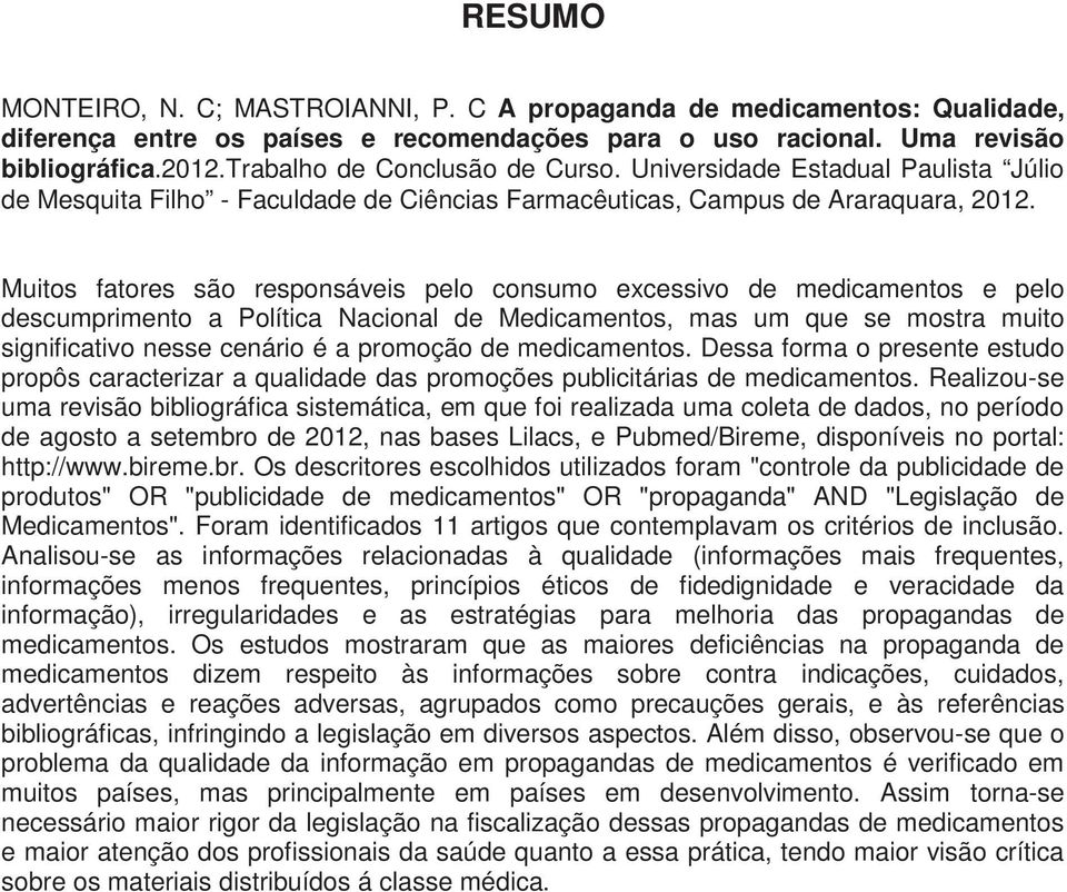 Muitos fatores são responsáveis pelo consumo excessivo de medicamentos e pelo descumprimento a Política Nacional de Medicamentos, mas um que se mostra muito significativo nesse cenário é a promoção