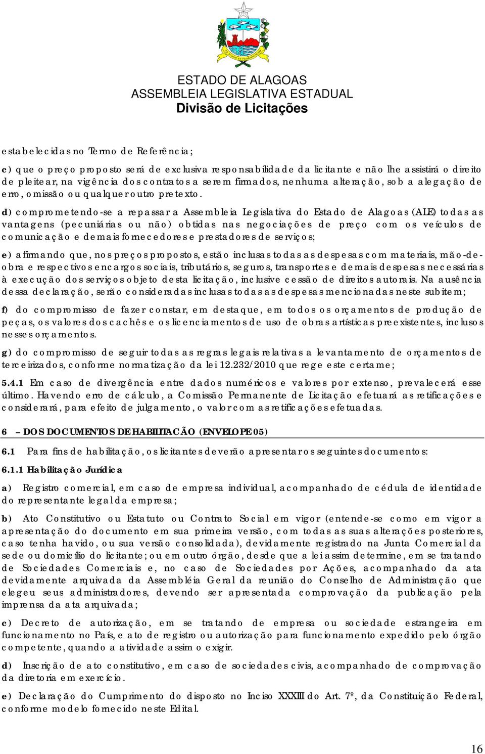 d) comprometendo-se a repassar a Assembleia Legislativa do Estado de Alagoas (ALE) todas as vantagens (pecuniárias ou não) obtidas nas negociações de preço com os veículos de comunicação e demais